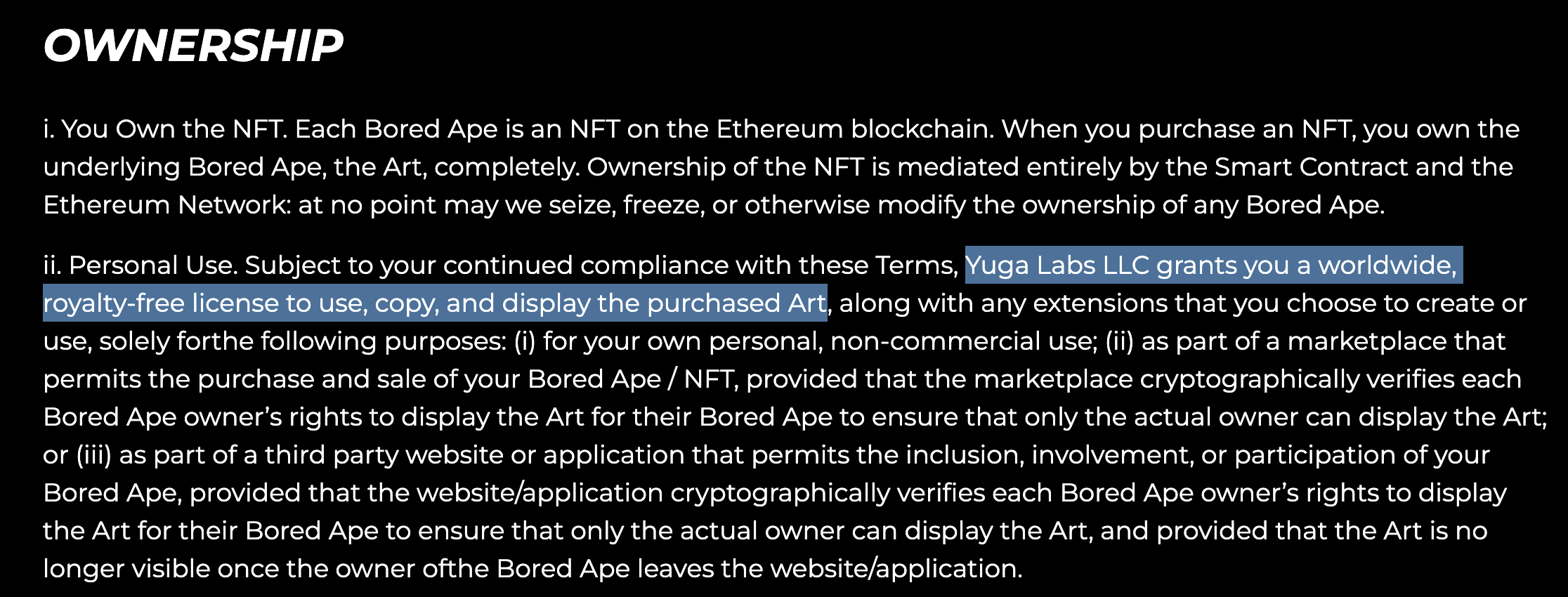 照片中提到了OWNERSHIP、i. You Own the NFT. Each Bored Ape is an NFT on the Ethereum blockchain. When you purchase an NFT, you own the、underlying Bored Ape, the Art, completely. Ownership of the NFT is mediated entirely by the Smart Contract and the，包含了材料、完全的、摄影、自然摄影、文本