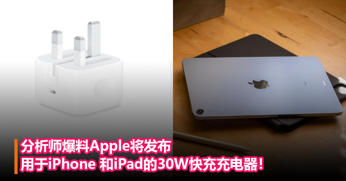 为新iPhone/iPad做准备？分析师爆料Apple将发布用于iPhone 和iPad的30W快充充电器！