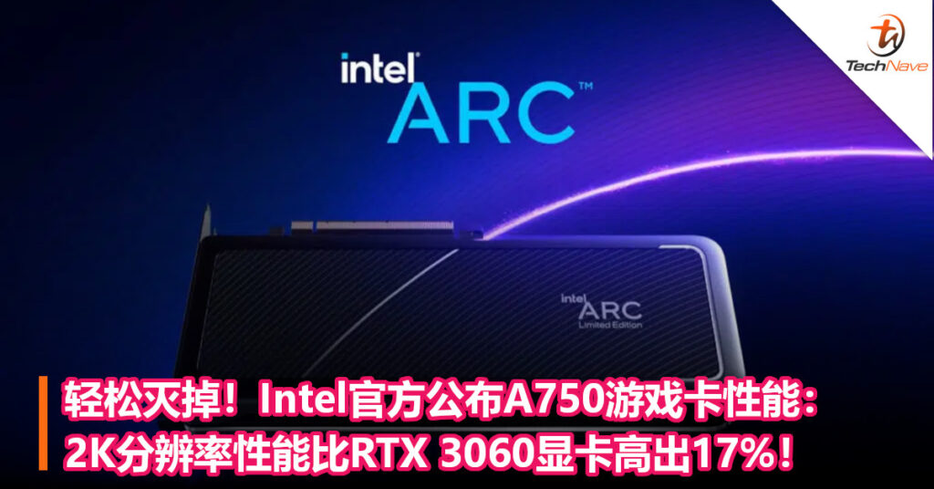 轻松灭掉！Intel官方公布A750游戏卡性能：2K分辨率性能比RTX 3060显卡高出17%！