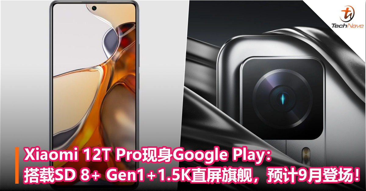 Xiaomi 12T Pro现身谷歌 Play：搭载SD 8+ Gen1+1.5K直屏旗舰，预计9月登场！