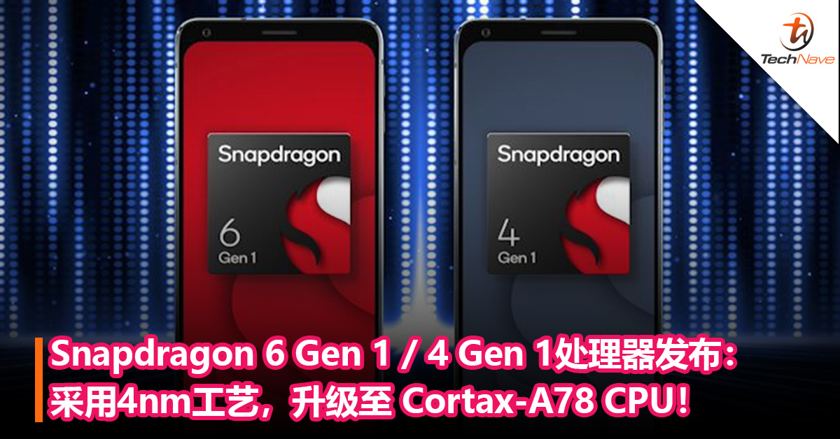 Snapdragon 6 Gen 1 / 4 Gen 1处理器发布：采用4nm工艺，升级至 Cortax-A78 CPU！相关设别最快本季度首次发布！