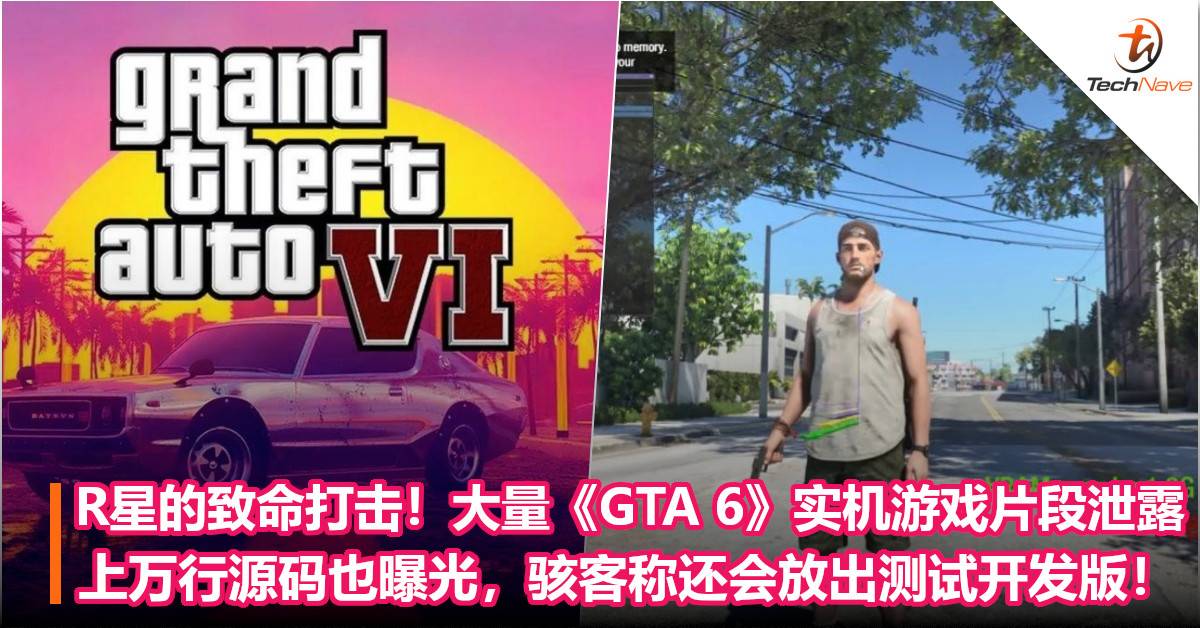 R星的致命打击！大量《GTA 6》实机游戏片段遭泄露，上万行源码也曝光，骇客称还会放出测试开发版！