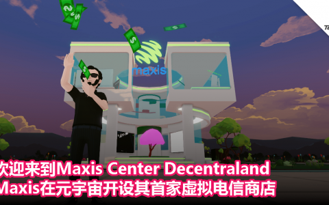 欢迎来到Maxis Center Decentraland，Maxis在元宇宙开设其首家虚拟电信商店