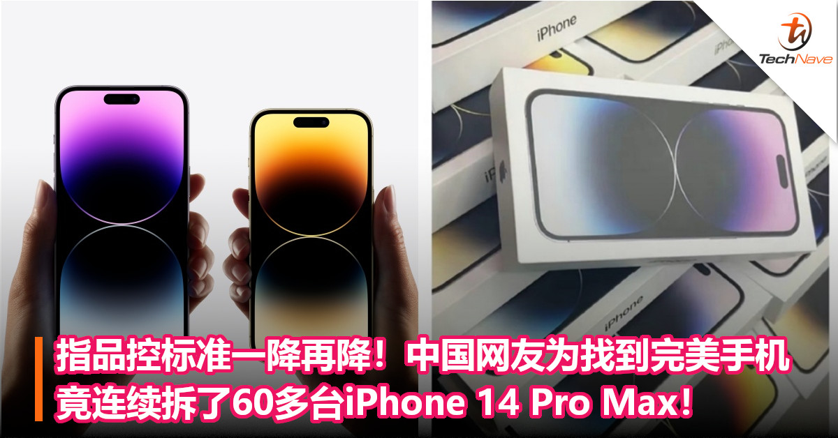 指品控标准一降再降！网友为找到完美手机，竟连续拆了60多台iPhone 14 Pro Max！