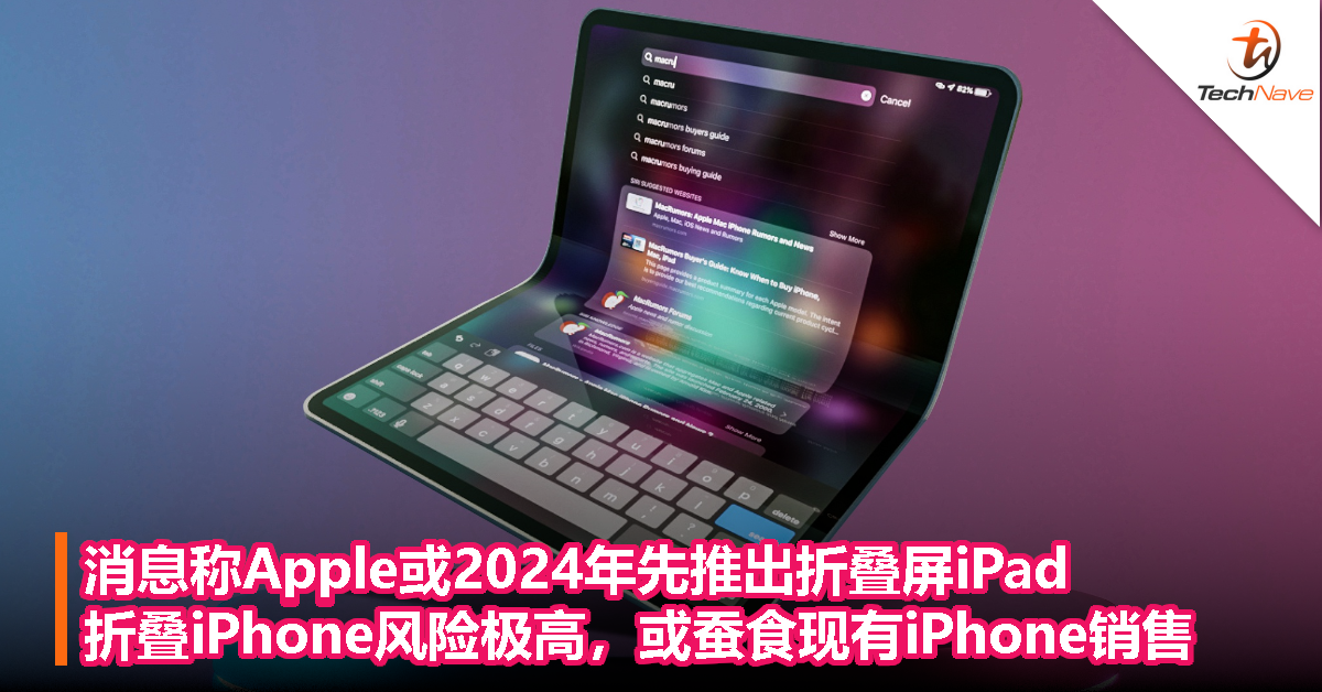 消息称Apple或2024年先推出折叠屏iPad，折叠iPhone风险极高，或蚕食现有iPhone销售