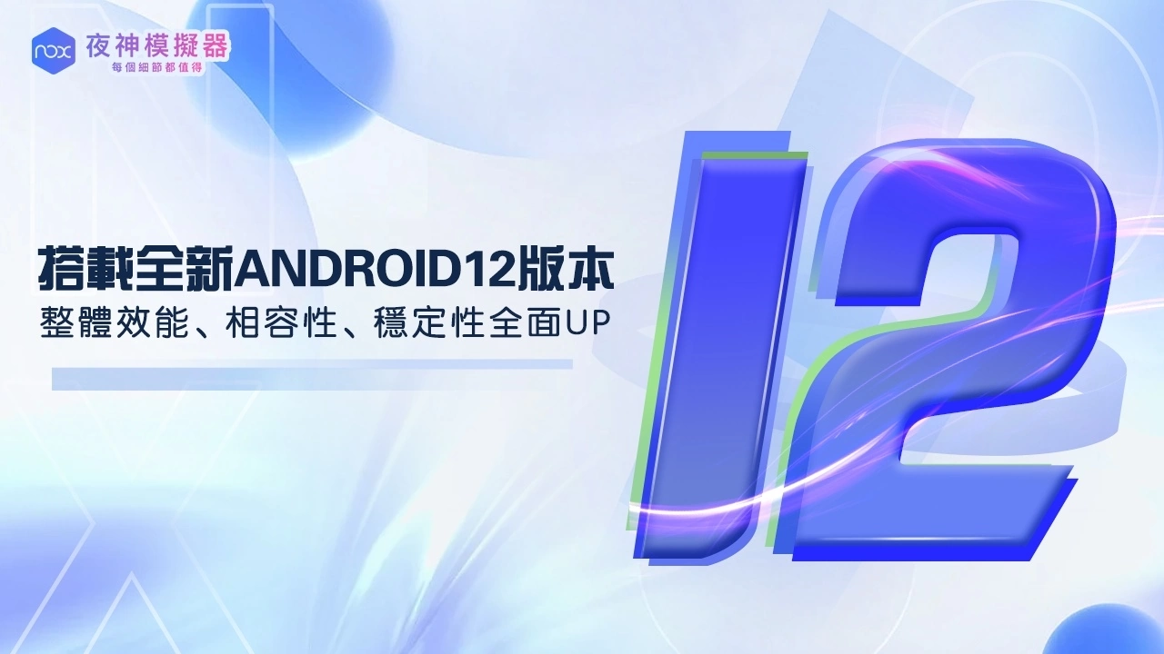 全球首发！ 夜神模拟器全新Android 12 版本手机模拟器上线