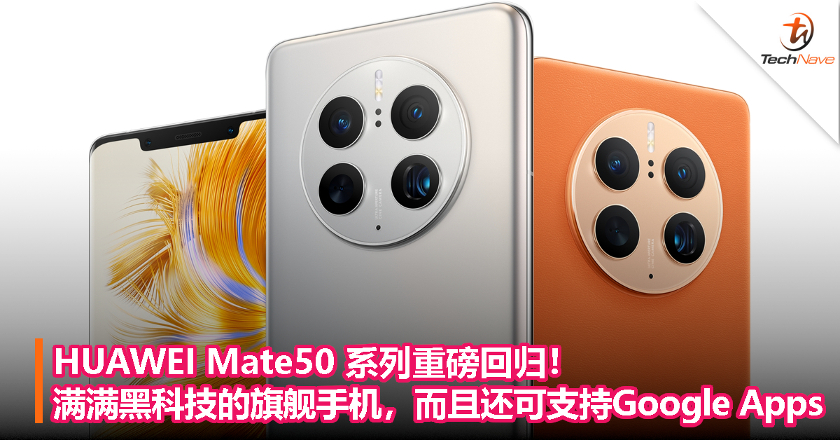 HUAWEI Mate50 系列重磅回归！满满黑科技的旗舰手机，而且还可支持谷歌 Apps