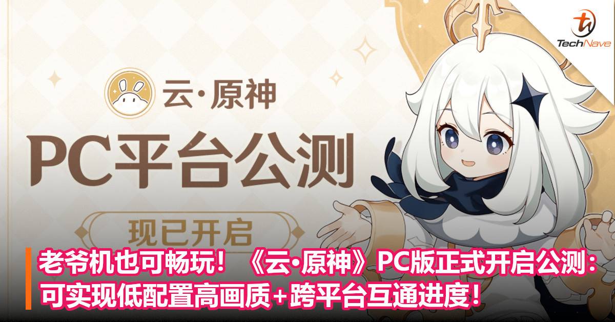 老爷机也可以畅玩！《云·原神》PC版正式开启公测：可实现低配置高画质+跨平台互通进度！