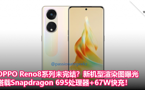 OPPO Reno8 系列未完结？新机型渲染图曝光，搭载Snapdragon 695处理器+67W快充！