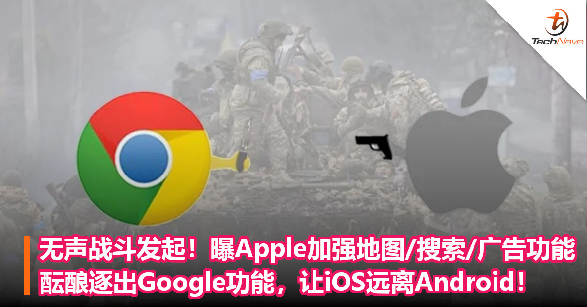 无声战斗发起！曝Apple加强地图/搜索/广告功能，酝酿逐出谷歌功能，让iOS远离Android！