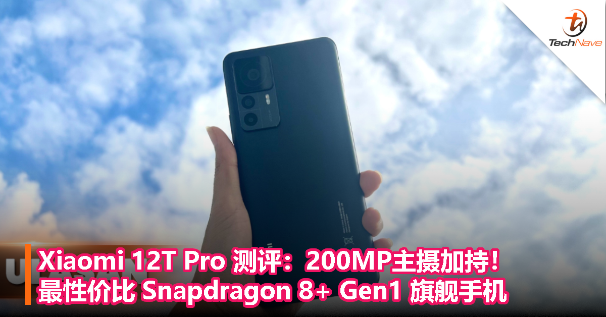 Xiaomi 12T Pro 测评：200MP主摄加持！最性价比 Snapdragon 8+ Gen1 旗舰手机