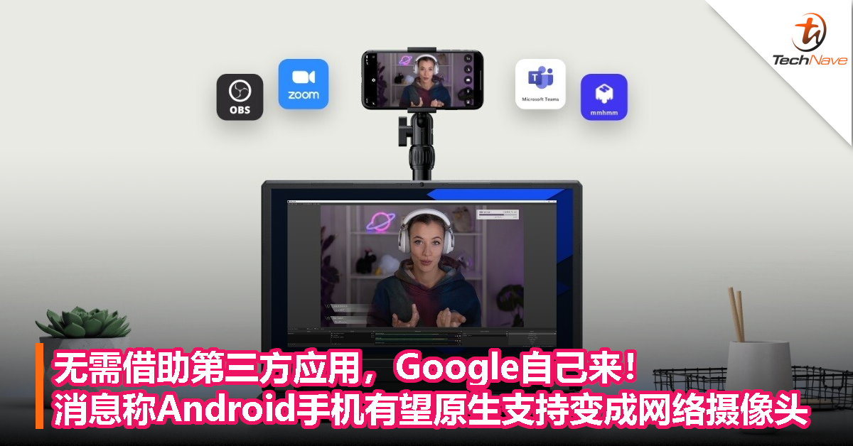 无需借助第三方应用，谷歌自己来！消息称 Android 手机有望原生支持变成网络摄像头