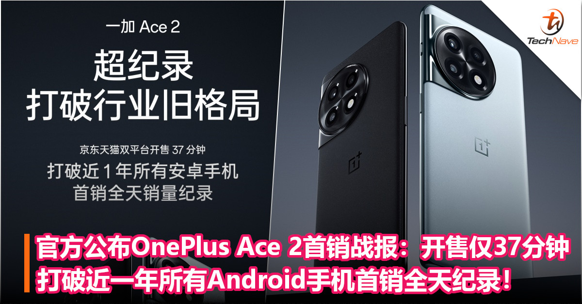 官方公布OnePlus Ace 2首销战报：开售仅37分钟，打破近一年所有Android手机首销全天纪录！