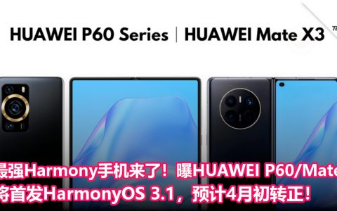 最强Harmony手机来了！曝HUAWEI P60/Mate X3将首发HarmonyOS 3.1，预计4月初转正！