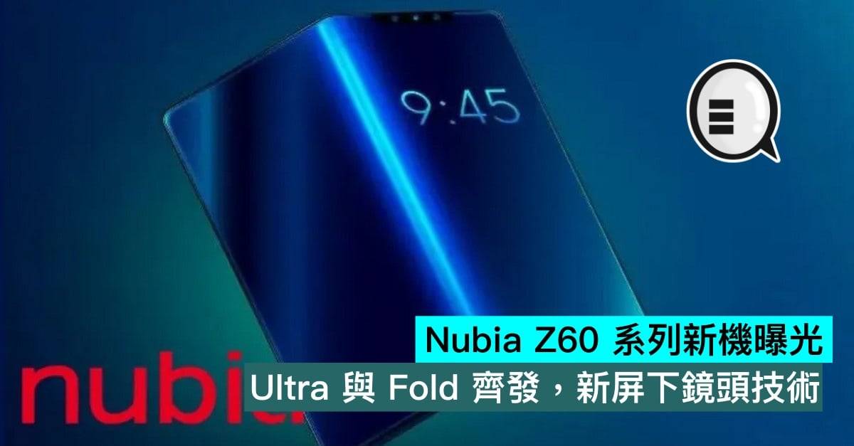 Nubia Z60 系列新机曝光，Ultra 与 Fold 齐发，新屏下镜头技术