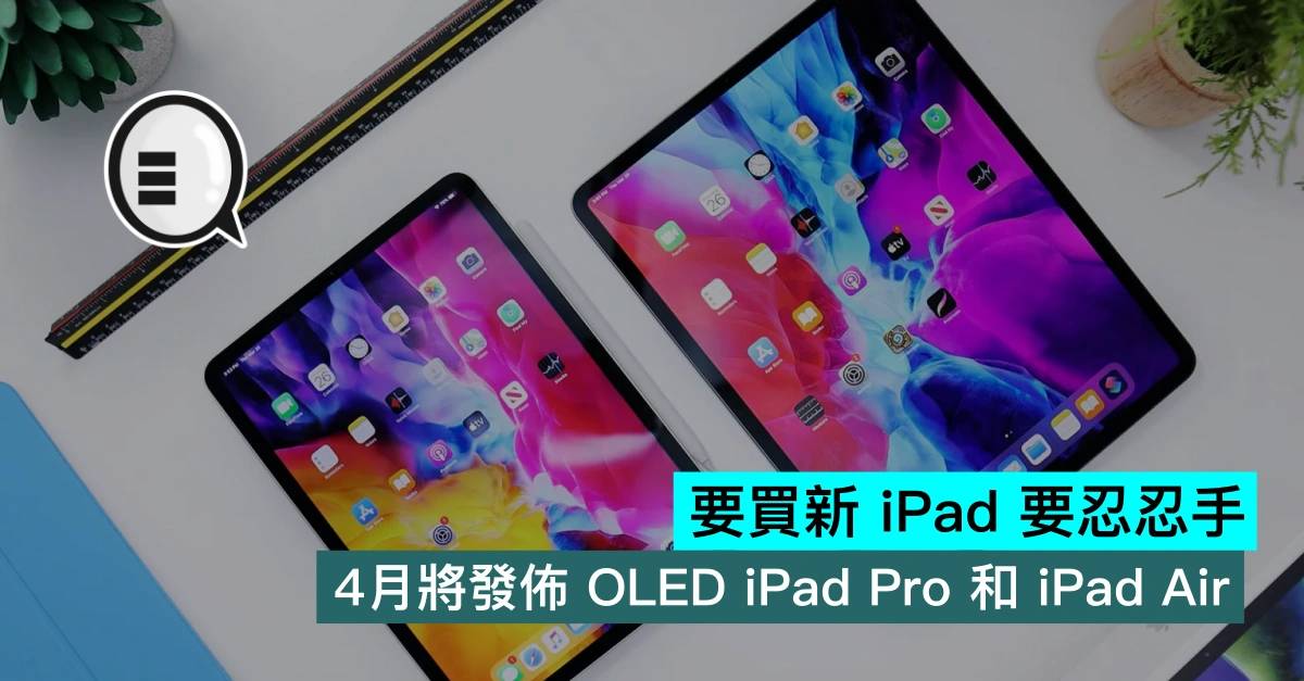 要买新 iPad 要忍忍手，4月将发布 OLED iPad Pro 和 iPad Air