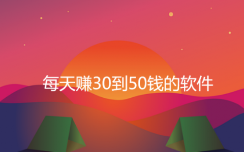 每天赚30到50钱的软件，精选5款一天能赚30到50钱的软件